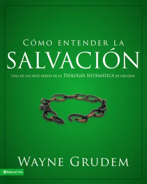Cómo entender la salvación: Una de las siete partes de la teología sistemática de Grudem