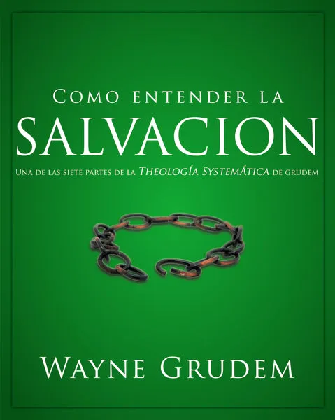 Cómo entender la salvación: Una de las siete partes de la teología sistemática de Grudem