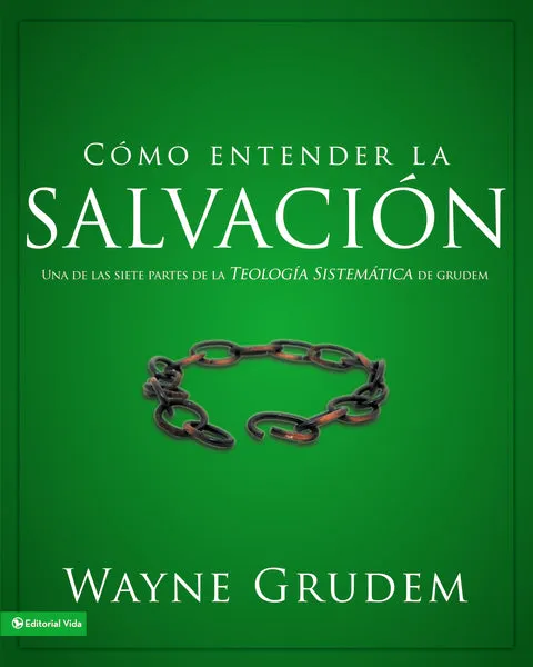 Cómo entender la salvación: Una de las siete partes de la teología sistemática de Grudem